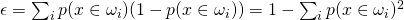 \epsilon =\sum_i p(x \in \omega_i) (1- p(x \in \omega_i)) = 1- \sum_i p(x \in \omega_i)^2