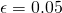 \epsilon = 0.05