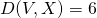 D(V,X) = 6