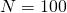 N=100