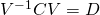 V^{-1} C V = D