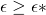 \epsilon \ge \epsilon*