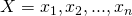 X = {x_1, x_2, ... , x_n}
