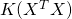 K(X^TX)