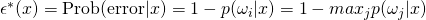 \epsilon^*(x) = \textrm{Prob}(\textrm{error} | x) = 1 - p(\omega_i | x) = 1 - max_j {p(\omega_j | x) }