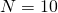 N=10